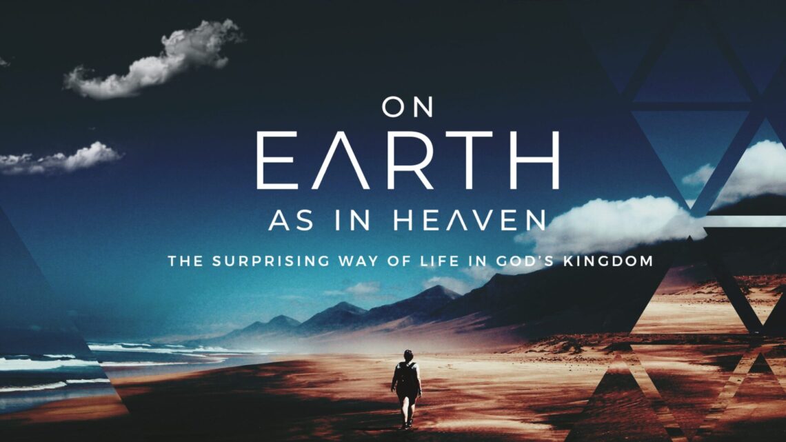 On Earth as in Heaven: The Surprising Way of Life in God\'s Kingdom